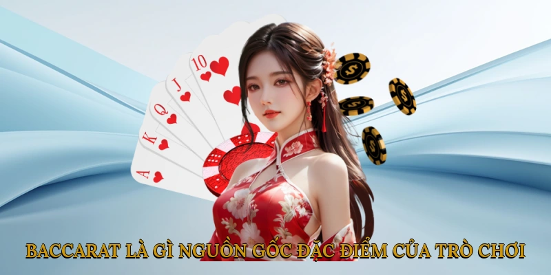 Baccarat Là Gì? Nguồn Gốc & Đặc Điểm Của Trò Chơi