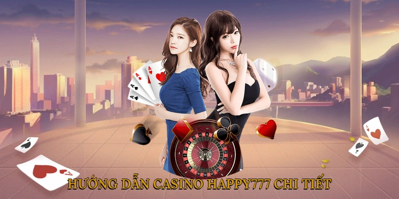 Hướng Dẫn Chơi Casino HAPPY777 Chi Tiết