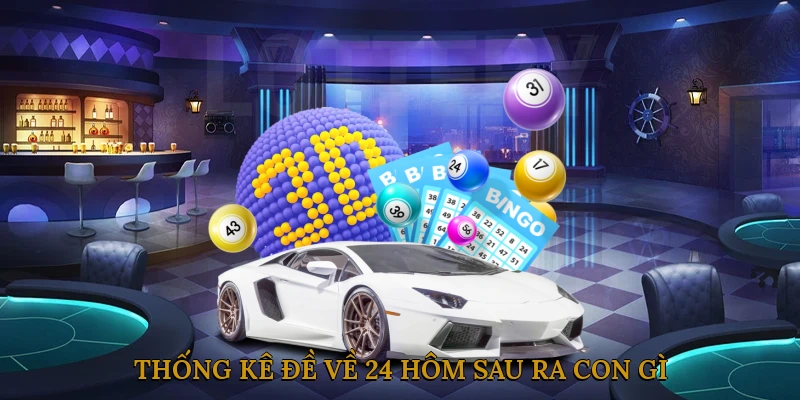 Thống kê đề về 24 hôm sau ra con gì?