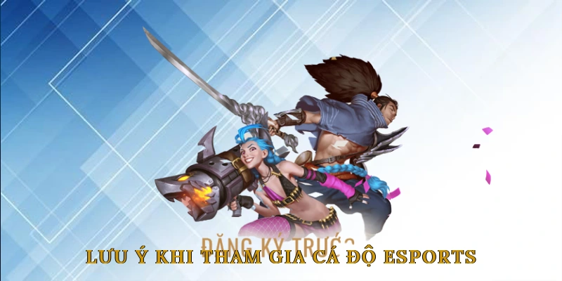 Lưu Ý Khi Tham Gia Cá Độ Esports